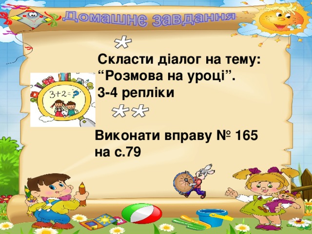 Скласти діалог на тему: “Розмова на уроці”. 3-4 репліки Виконати вправу № 165 на с.79 