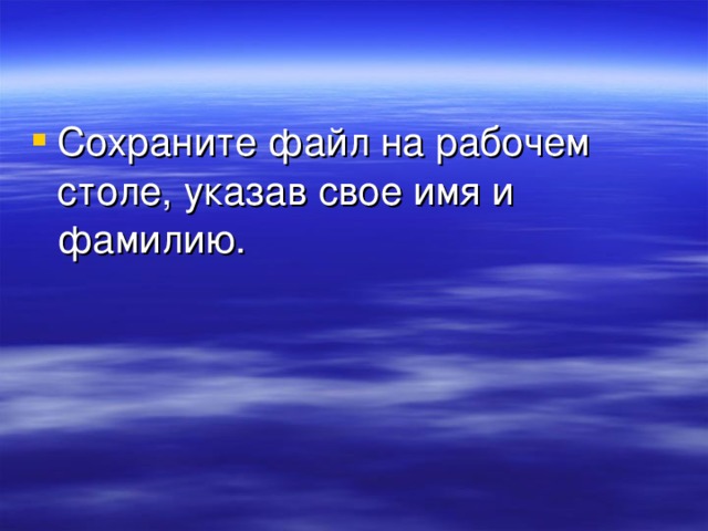 Сохраните файл на рабочем столе, указав свое имя и фамилию. 