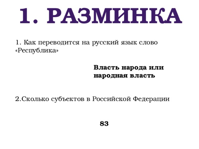 1. Разминка 1. Как переводится на русский язык слово «Республика»  Власть народа или народная власть 2.Сколько субъектов в Российской Федерации 83 