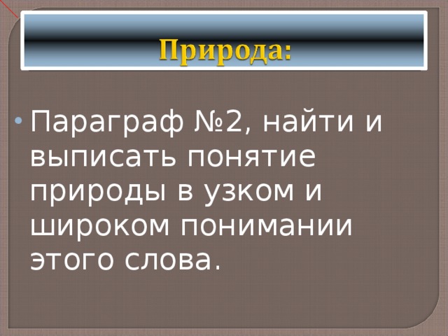 Параграф №2, найти и выписать понятие природы в узком и широком понимании этого слова. 