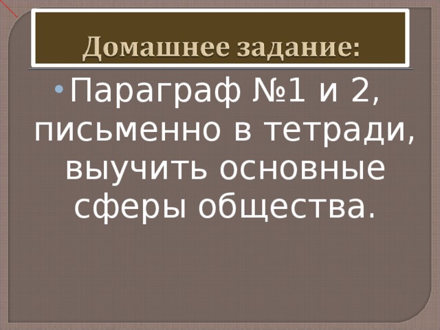 Параграф №1 и 2, письменно в тетради, выучить основные сферы общества. 