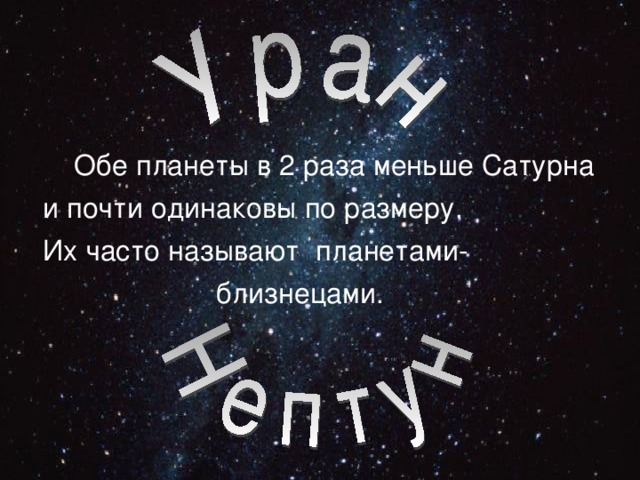 Обе планеты в 2 раза меньше Сатурна  и почти одинаковы по размеру.  Их часто называют планетами-   близнецами. 