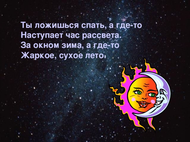 Ты ложишься спать, а где-то Наступает час рассвета. За окном зима, а где-то Жаркое, сухое лето. 
