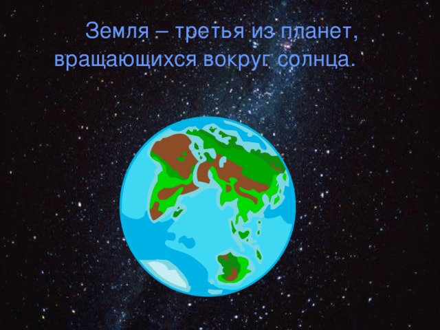  Земля – третья из планет, вращающихся вокруг солнца. 