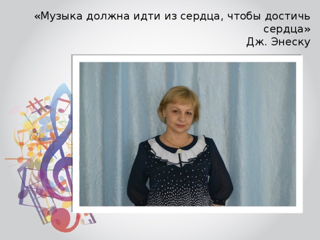 «Музыка должна идти из сердца, чтобы достичь сердца»  Дж. Энеску 