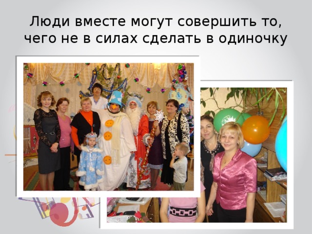 Люди вместе могут совершить то, чего не в силах сделать в одиночку 