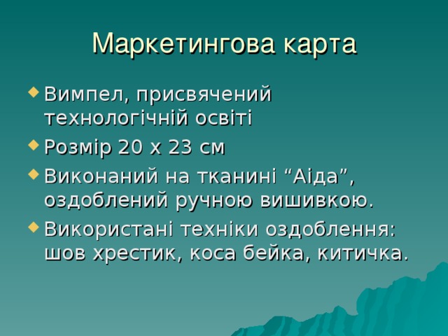 Маркетингова карта Вимпел, присвячений технологічній освіті Розмір 20 х 23 см Виконаний на тканині “Аіда”, оздоблений ручною вишивкою. Використані техніки оздоблення: шов хрестик, коса бейка, китичка. 