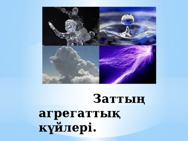  Заттың агрегаттық күйлері. 