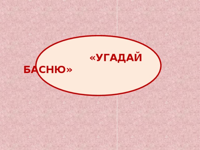  «УГАДАЙ БАСНЮ» 