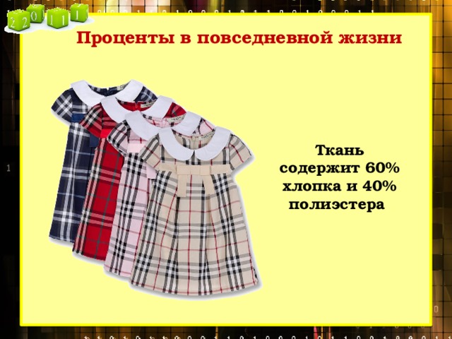 Проценты в повседневной жизни Ткань содержит 60% хлопка и 40% полиэстера 