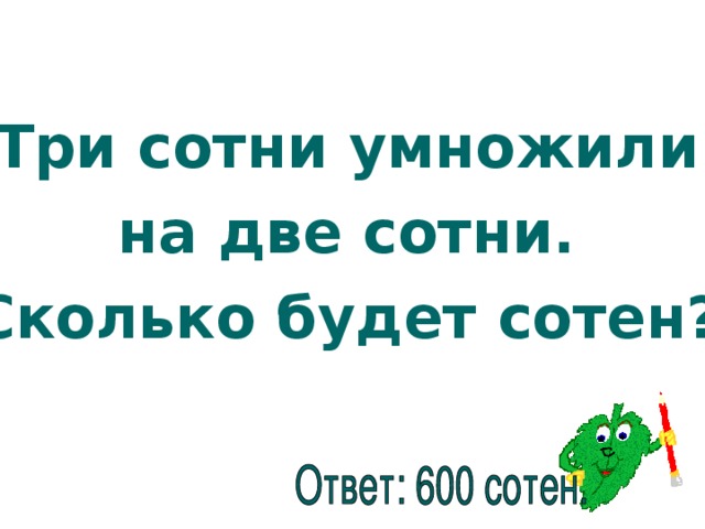 Три сотни умножили на две сотни. Сколько будет сотен?  