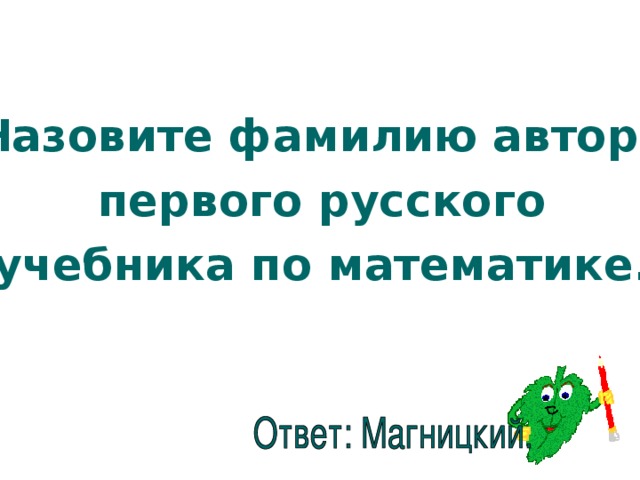 Назовите фамилию автора первого русского учебника по математике.  
