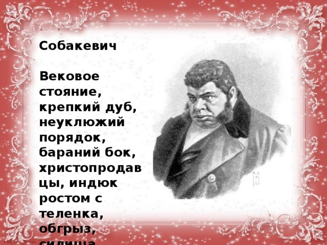  Собакевич  Вековое стояние, крепкий дуб, неуклюжий порядок, бараний бок, христопродавцы, индюк ростом с теленка, обгрыз, силища, омедведило  