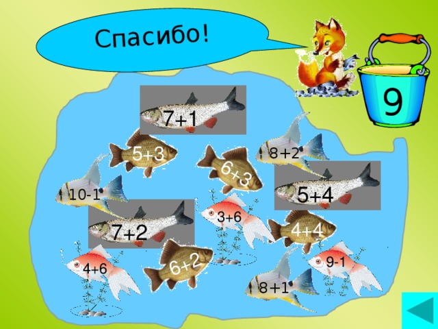 6+3 6+2 Спасибо! Поймай рыбку! 9 7+1 8+2 5+3 10-1 5+4 3+6 4+4 7+2 9-1 4+6 8+1 