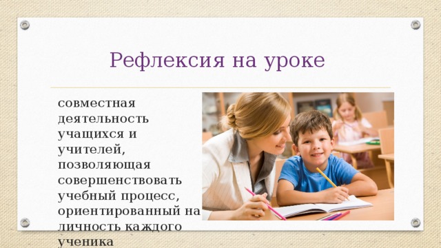 Рефлексия на уроке совместная деятельность учащихся и учителей, позволяющая совершенствовать учебный процесс, ориентированный на личность каждого ученика 