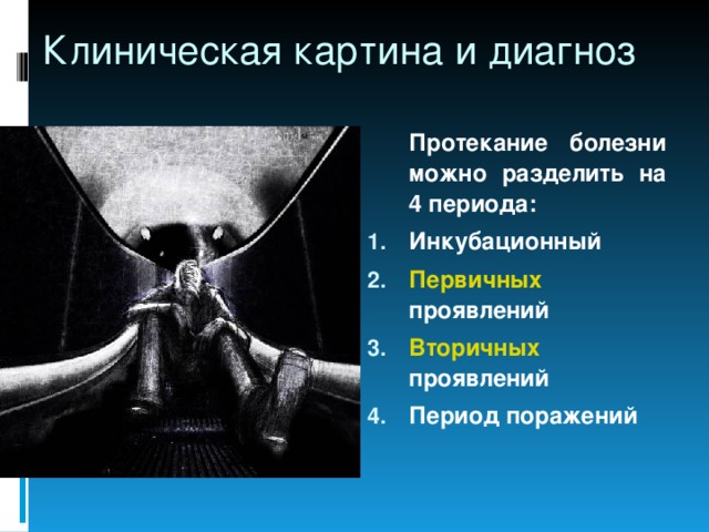 Клиническая картина и диагноз  Протекание болезни можно разделить на 4 периода: Инкубационный Первичных проявлений Вторичных проявлений Период поражений 