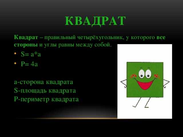 Квадрат Квадрат   –  правильный четырёхугольник, у которого  все стороны  и углы равны между собой.  S= a*a P= 4a а-сторона квадрата  S-площадь квадрата  P-периметр квадрата 
