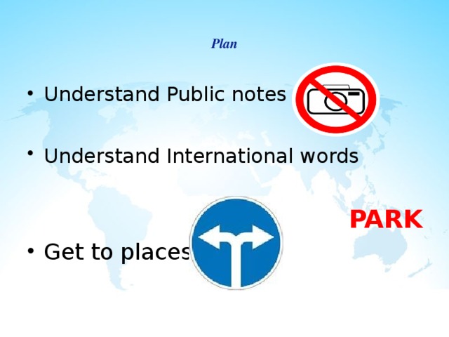    Plan   Understand Public notes Understand International words   PARK Get to places  