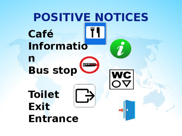 POSITIVE NOTICES Café Information Bus stop  Toilet Exit Entrance 