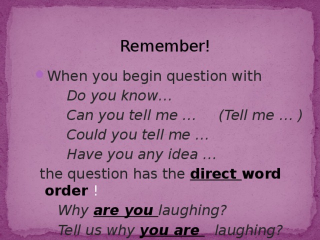 Remember! When you begin question with  Do you know…  Can you tell me … (Tell me … )  Could you tell me …  Have you any idea …  the question has the direct word order !  Why are you laughing?  Tell us why you are  laughing? 