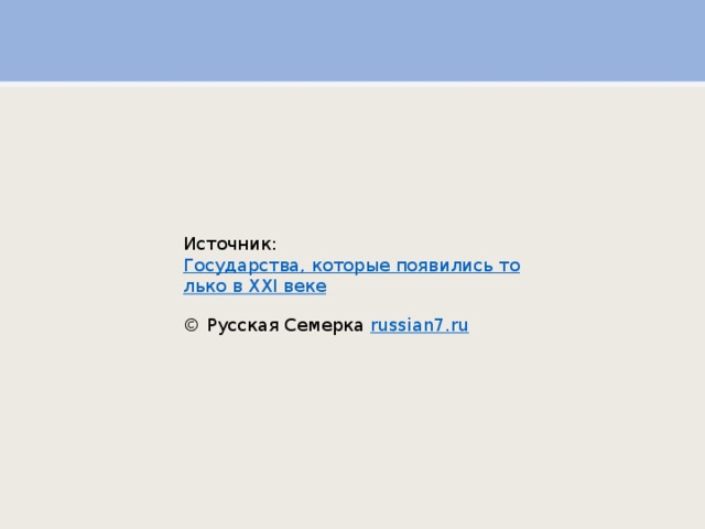 Источник:  Государства, которые появились только в XXI веке  © Русская Семерка  russian7.ru 