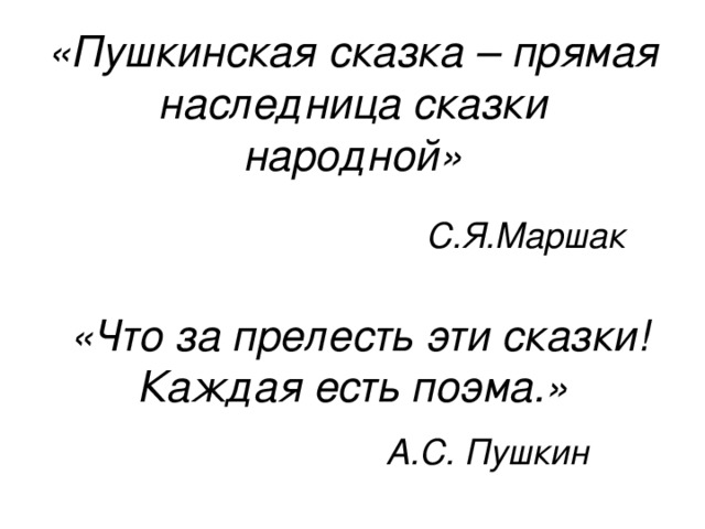 «Пушкинская сказка – прямая наследница сказки народной» С.Я.Маршак «Что за прелесть эти сказки! Каждая есть поэма.»  А.С. Пушкин  