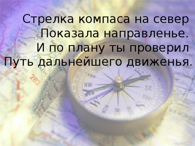 Стрелка компаса на север   Показала направленье.   И по плану ты проверил   Путь дальнейшего движенья. 