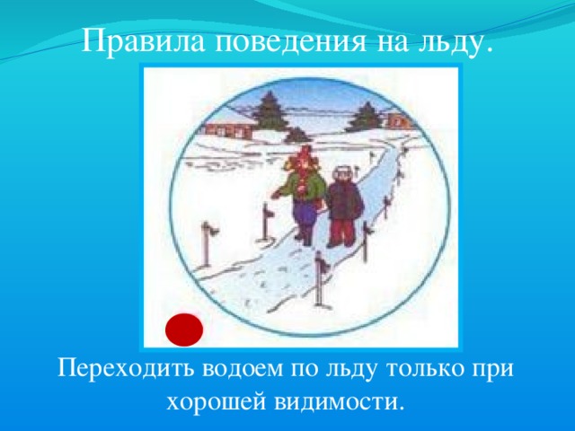 Правила поведения на льду. Переходить водоем по льду только при хорошей видимости. 