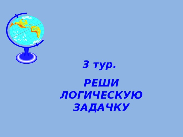   3 тур. РЕШИ ЛОГИЧЕСКУЮ ЗАДАЧКУ 
