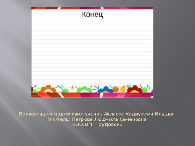 Презентацию подготовил ученик 4класса Хадиуллин Ильшат.  Учитель: Петрова Людмила Семеновна  «ООШ п. Трудовой» 