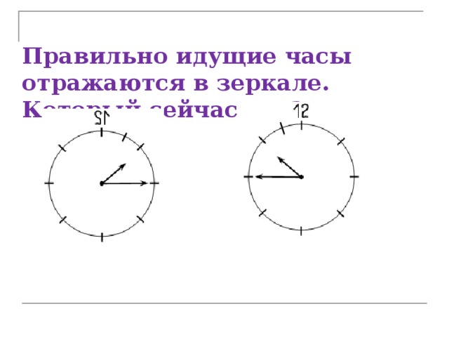 Правильно идущие часы отражаются в зеркале. Который сейчас час?   