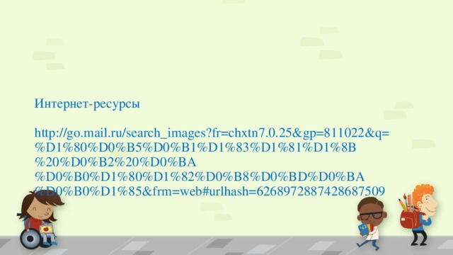 Интернет-ресурсы   http://go.mail.ru/search_images?fr=chxtn7.0.25&gp=811022&q=%D1%80%D0%B5%D0%B1%D1%83%D1%81%D1%8B%20%D0%B2%20%D0%BA%D0%B0%D1%80%D1%82%D0%B8%D0%BD%D0%BA%D0%B0%D1%85&frm=web#urlhash=6268972887428687509 