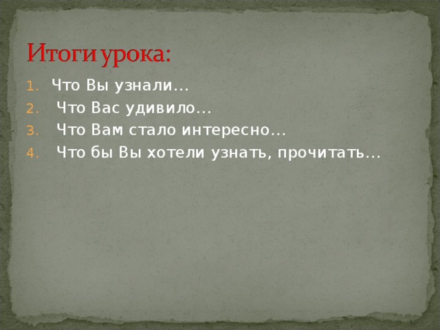Что Вы узнали…  Что Вас удивило…  Что Вам стало интересно…  Что бы Вы хотели узнать, прочитать… 