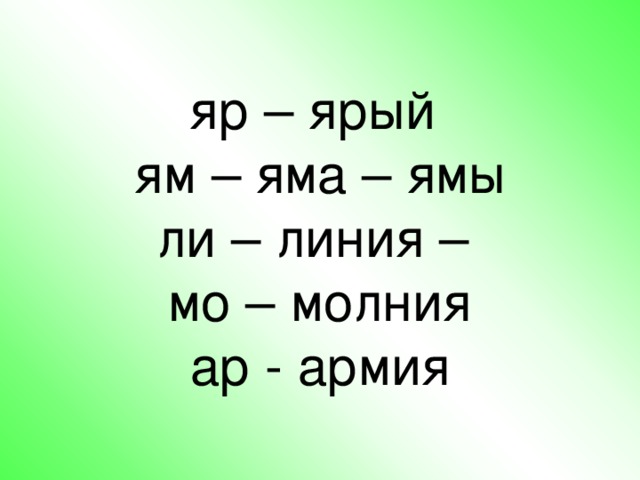 яр – ярый  ям – яма – ямы  ли – линия –  мо – молния  ар - армия 