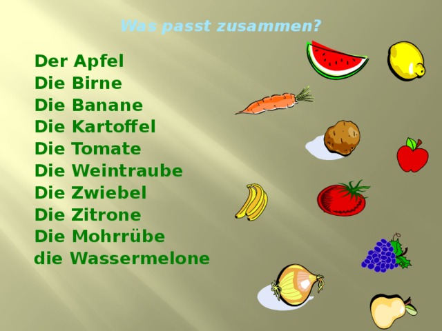 Was passt zusammen? Der Apfel Die Birne Die Banane Die Kartoffel Die Tomate Die Weintraube Die Zwiebel Die Zitrone Die Mohrr übe die Wassermelone  