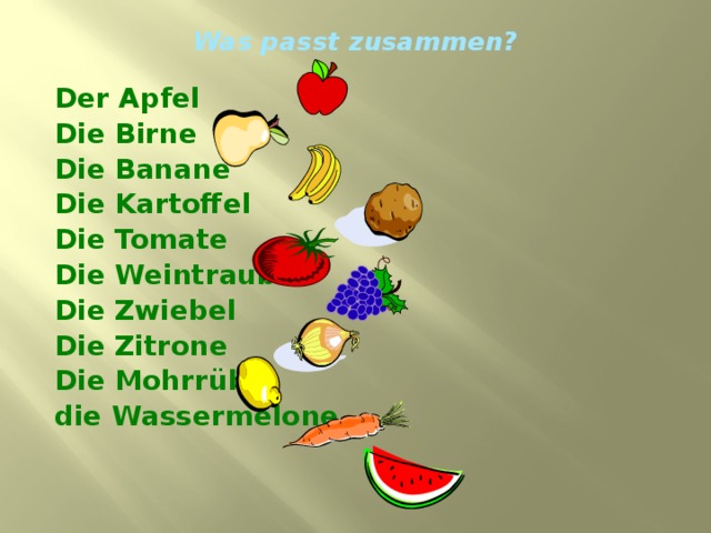 Was passt zusammen? Der Apfel Die Birne Die Banane Die Kartoffel Die Tomate Die Weintraube Die Zwiebel Die Zitrone Die Mohrr übe die Wassermelone  