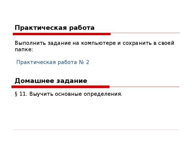 Практическая работа Выполнить задание на компьютере и сохранить в своей папке:  Практическая работа № 2 Домашнее задание § 11. Выучить основные определения.