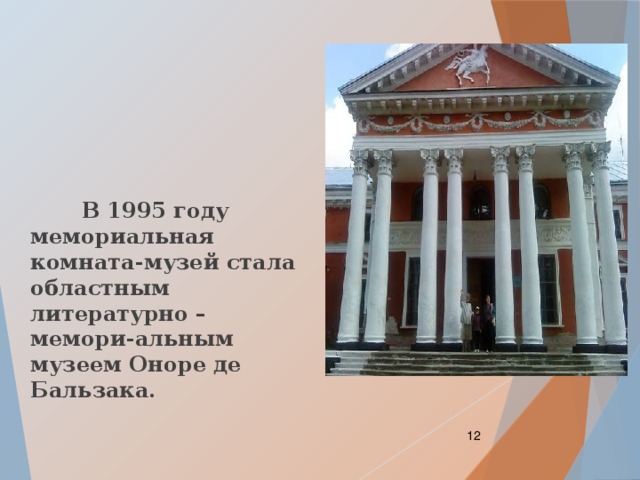  В 1995 году мемориальная комната-музей стала областным литературно – мемори-альным музеем Оноре де Бальзака.  