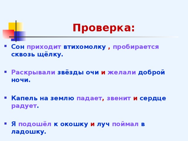    Проверка: Сон приходит втихомолку ,  пробирается сквозь щёлку.  Раскрывали звёзды очи и желали доброй ночи.  Капель на землю падает , звенит  и сердце радует .  Я подошёл к окошку и луч поймал в ладошку.  