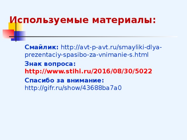 Используемые материалы: Смайлик: http://avt-p-avt.ru/smayliki-dlya-prezentaciy-spasibo-za-vnimanie-s.html Знак вопроса: http://www.stihi.ru/2016/08/30/5022 Спасибо за внимание: http://gifr.ru/show/43688ba7a0 