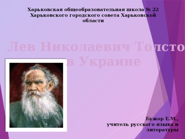 Харьковская общеобразовательная школа № 22 Харьковского городского совета Харьковской области Лев Николаевич Толстой в Украине Бужор Е.М.,  учитель русского языка и литературы 