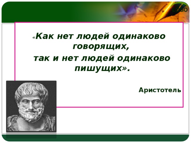 « Как нет людей одинаково говорящих,  так и нет людей одинаково пишущих».   Аристотель