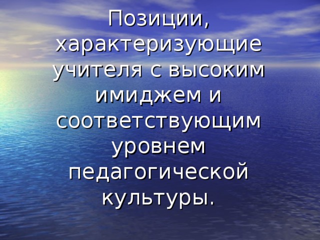 Позиции, характеризующие учителя с высоким имиджем и соответствующим уровнем педагогической культуры. 