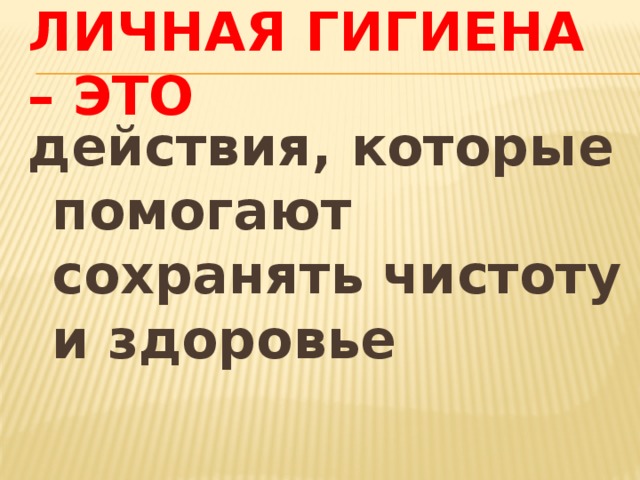 Личная Гигиена – это действия, которые помогают сохранять чистоту и здоровье 