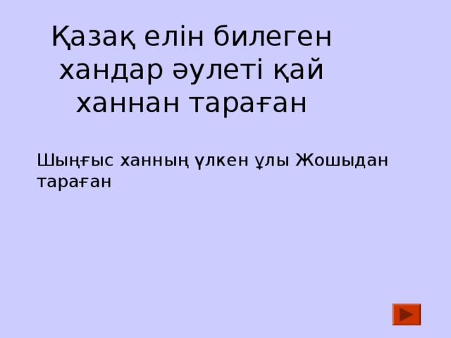 Қазақ елін билеген хандар әулеті қай ханнан тараған       Шыңғыс ханның үлкен ұлы Жошыдан тараған    