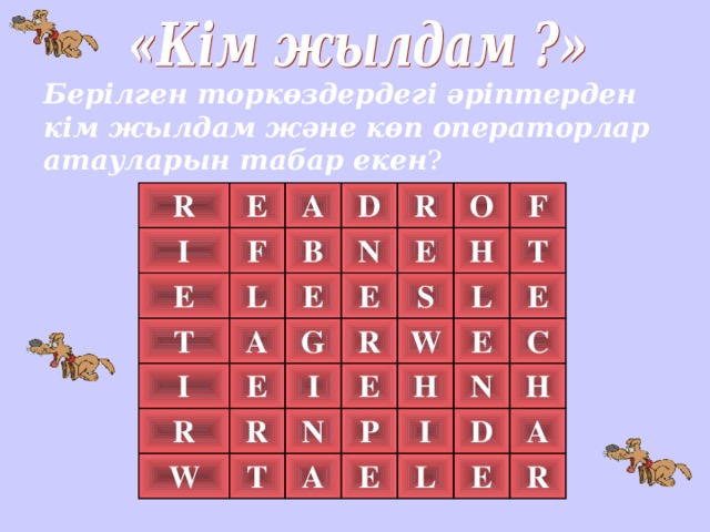 Берілген торкөздердегі әріптерден кім жылдам және көп операторлар атауларын табар екен ? R E I E F A D L B T N E I R A O E E R E G I W S H R F R L E T W N T A E H P E N E I C D H L E A R 