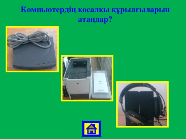 Компьютердің қосалқы құрылғыларын атаңдар? 