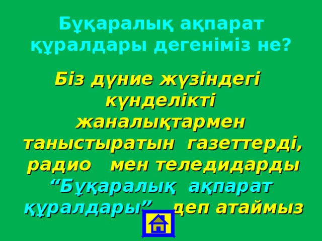 Бұқаралық ақпарат құралдары дегеніміз не? Біз дүние жүзіндегі күнделікті жаналықтармен таныстыратын газеттерді, радио мен теледидарды “Бұқаралық ақпарат құралдары” деп атаймыз 