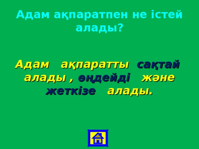 Адам ақпаратпен не істей алады? Адам ақпаратты сақтай алады , өңдейді және жеткізе алады. 