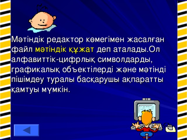 Мәтіндік редактор көмегімен жасалған файл мәтіндік құжат деп аталады.Ол алфавиттік-цифрлық символдарды, графикалық объектілерді және мәтінді пішімдеу туралы басқарушы ақпаратты қамтуы мүмкін. 